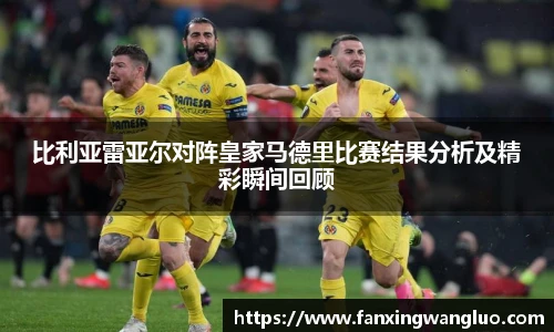 比利亚雷亚尔对阵皇家马德里比赛结果分析及精彩瞬间回顾